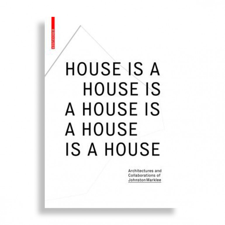 House Is A House Is A House Is A House. Architectures and Collaborations of Johnston Marklee